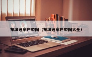 东城逸家户型图（东城逸家户型图大全）