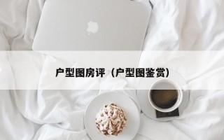 户型图房评（户型图鉴赏）