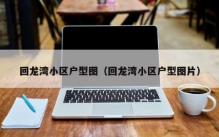 回龙湾小区户型图（回龙湾小区户型图片）