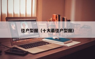 佳户型图（十大最佳户型图）